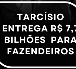 CONEXÃO PT-SP – 1 DE SETEMBRO – TARCÍSIO ENTREGA R$ 7,7 BI PARA FAZENDEIROS